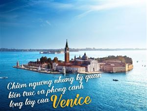 Chiêm ngưỡng những kỳ quan kiến trúc và phong cảnh lộng lẫy của Venice