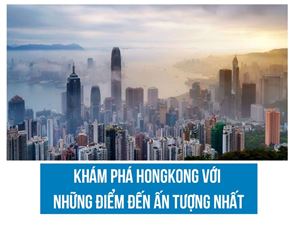 Khám phá Hồng Kông với những điểm đến ấn tượng nhất